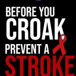 Before you Croak...Prevent A Stroke!